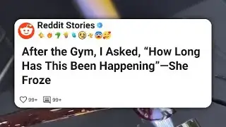 After the Gym, I Asked, “How Long Has This Been Happening”—She Froze  #reddit 