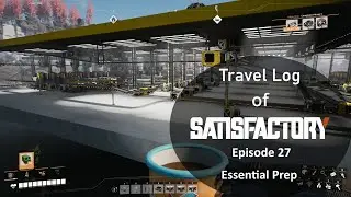 Satisfactory 1.0 - Essential Prep -- Travel Log : Episode 27