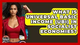 What Is Universal Basic Income (UBI) In Socialist Economies? - Socialism Explained