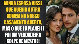Quando Minha Esposa Pediu um Casamento Aberto, Eu Aceitei... Mas Meu Próximo Passo a Deixou Sem