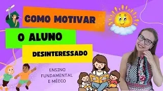 Como MOTIVAR os alunos desinteressados - 10 sugestões para animar o aluno a querer aprender
