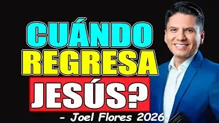 CUÁNDO REGRESA JESÚS? - Joel Flores 2026