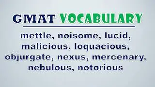 GMAT Vocabulary: Mettle, Noisome, Lucid, Malicious, Loquacious, Objurgate, Nexus, Mercenary