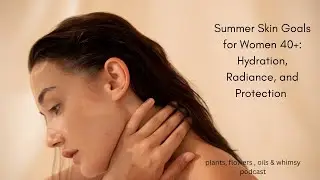 Summer Skin Goals for Women 40+: Hydration, Radiance, and Protection