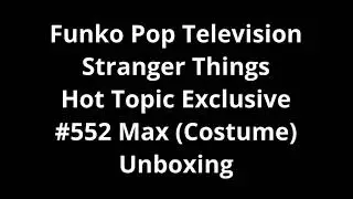 Funko Pop Television Stranger Things Hot Topic Exclusive #552 Max (Costume) Unboxing