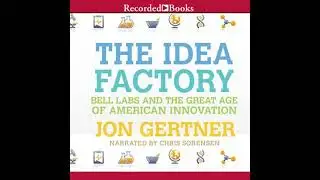 Idea Factory: Bell Labs and the Great Age of American Innovation - Jon Gertner