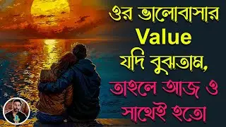 ওর ভালোবাসার Value যদি বুঝতাম, তাহলে আজ ও সাথেই হতো | love motivation | breakup motivation bengali