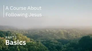 Basics: A Course About Following Jesus - Part 1/7