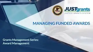 JustGrants Managing Funded Awards