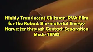 Highly Translucent Chitosan-PVA Film for the Robust Bio-material Energy Harvester