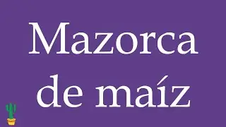 How to Pronounce ''Mazorca de ma&iacute;z'' (Corn Cob) Correctly in Spanish 🇲🇽