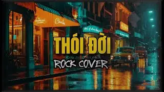Th&oacute;i Đời 🎸 Rock Remix 🎸 Bolero Gặp Rock | Rock Cover