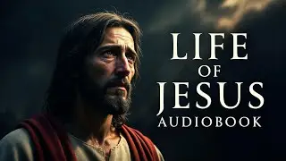 Relax to God&rsquo;s Word 🎧 | The Life of Jesus &mdash; Full Audiobook ✝️