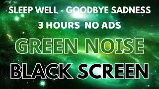 Sleep Well With Green Noise Sound To Goodbye Sadness - Black Screen In 3 Hours To Healing | Relax