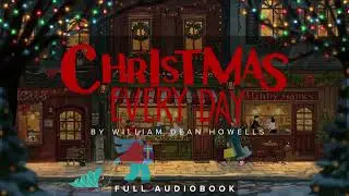 *NO ADS* CHRISTMAS EVERY DAY By William D. Howells: Full Audiobook