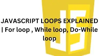 JAVASCRIPT LOOPS EXPLAINED | For loop , While loop, Do-While loop