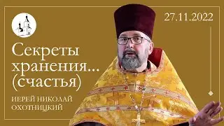 СЕКРЕТЫ ХРАНЕНИЯ...(СЧАСТЬЯ) Проповедь о. Николая Охотницкого после Литургии 27 ноября 2022 г.