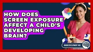 How Does Screen Exposure Affect A Child's Developing Brain? - Brain Development Hub