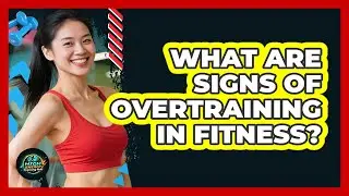 What Are Signs Of Overtraining In Fitness?