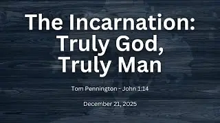 The Incarnation: Truly God, Truly Man | Tom Pennington | John 1:14 | December 21, 2025