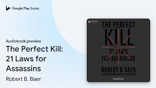 The Perfect Kill: 21 Laws for Assassins by Robert B. Baer &middot; Audiobook preview