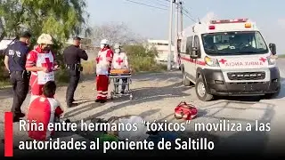 Riña entre hermanos “tóxicos” moviliza a las autoridades al poniente de Saltillo