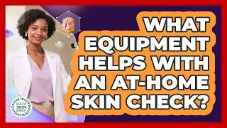 What Equipment Helps With An At-Home Skin Check?