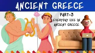 Ancient Greece - Part-3 - Everyday life in Ancient Greece