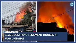 Blaze destroys tenement houses at Mawlonghat