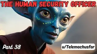 The Human Security Officer (Part 38) | HFY Stories | A Short Sci-Fi Story