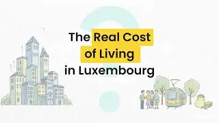 The Real Cost of Living in Luxembourg: How Much Should you Earn to Live There?