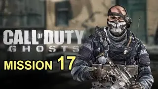 Call of Duty Ghosts Gameplay Walkthrough Part 17- Campaign Mission 17 (COD Ghosts)