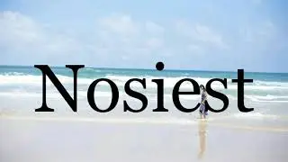 How To Pronounce Nosiest🌈🌈🌈🌈🌈🌈Pronunciation Of Nosiest