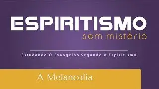A Melancolia | Espiritismo sem Mist&eacute;rio (23/05/2017)