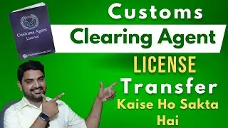 Customs Clearing Agent License Kaise Transfer Karein | Terms & Condition