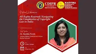 CDIPR Webinar on Navigating the Complexities of Copyright Law in India | Dr. Manisha Narula
