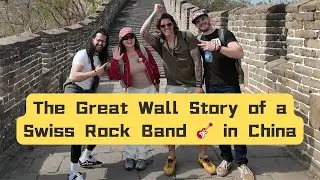 The Great Wall Story EP2: Swiss Rock Band's FIRST Impression of China