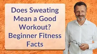 Does Sweating Mean a Good Workout? Beginner Fitness Facts
