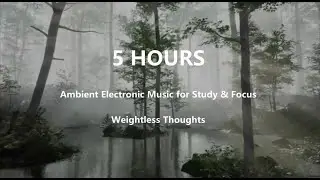 5 Hours of Weightless Thoughts | Ambient Electronic Music for Study & Focus