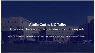 #UCTalks - Series 02 Episode 03 |  Colt & AudioCodes: What is the best way to use Microsoft Teams