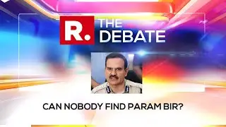 Can Nobody Find Param Bir? Ex-Top Cop Reveals What Can Be Done To Find Him | The Debate