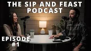 How We Got Here | Sip and Feast Podcast #1