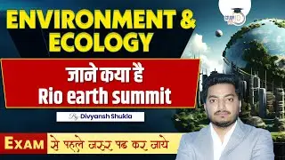 Environment and Ecology | Rio Earth Summit | By Divyansh Shukla | StudyIQ PCS