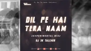DIL PE HAI TERA NAAM (Experimental Mix) DJ SK TALCHER