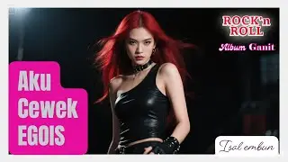 AKU CEWEK EGOIS [ROCK n ROLL] - Album Ganit