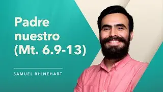 Samuel Rhinehart - Sermón del monte: Mateo 6:9—13 「PADRE NUESTRO」 | Reunión Dominical