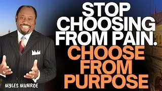 MYLES MUNROE: WHY YOU KEEP CHOOSING THE WRONG MEN | PURPOSE BEFORE RELATIONSHIP