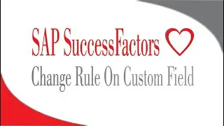 Change Rule On Custom Field - SAP SuccessFactors Employee Central