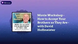 A Course in Miracles (ACIM) Podcast - Movie Workshop - How to Accept Your Brothers as They Are