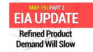 EIA UPDATE - Refined Product Demand Will Slow 05/19/2021 #191-2